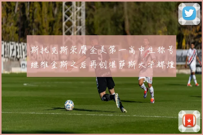 斯托克斯荣膺全美第一高中生称号继维金斯之后再创堪萨斯大学辉煌历史